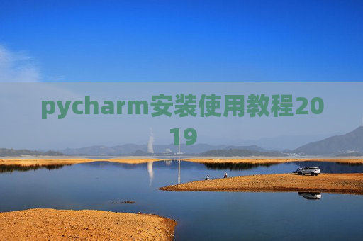 pycharm安装使用教程2019 pycharm安装使用教程2019